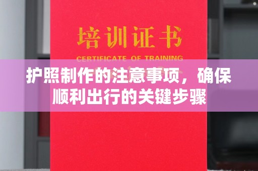 淳化护照制作的注意事项，确保顺利出行的关键步骤