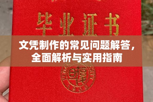 淳化文凭制作的常见问题解答，全面解析与实用指南