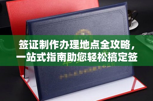 淳化签证制作办理地点全攻略，一站式指南助您轻松搞定签证