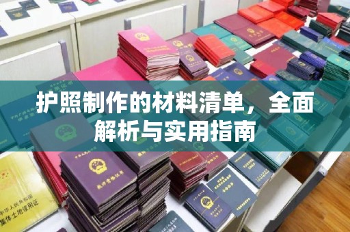 淳化护照制作的材料清单，全面解析与实用指南