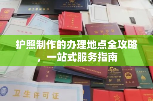 淳化护照制作的办理地点全攻略，一站式服务指南